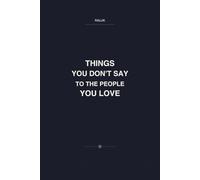 THINGS YOU DON'T SAY TO THE PEOPLE YOU LOVE