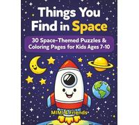 Things You Find in Space: 30 Space-Themed Puzzles & Coloring Pages for Kids Ages 7-10 (The “Things You Find…” Adventure Series)