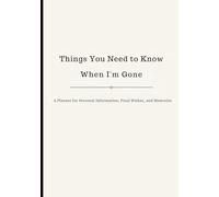 Things You Need to Know When I’m Gone: A Planner for Personal Information, Final Wishes, and Memories
