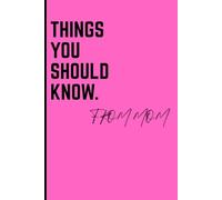 THINGS YOU SHOULD KNOW. FROM MOM: A Journal of Real Advice, Hard Truths, and the Things I Wish I’d Known Sooner for Sons/Daughters