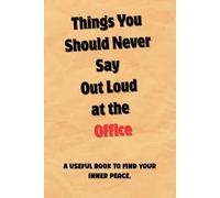 Things You Should Never Say Out Loud at the Office: A practical and funny notebook for work to help you find inner peace during your workday. The ... and coworkers. Reclaim your calm and unwind.