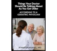 Things Your Doctor Should Be Talking About As You Get Older: According to a Geriatric Physician: 3