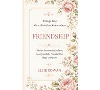 Things Your Grandmother Knew About Friendship: Timeless Lessons on Kindness, Loyalty and the Friends Who Shape Our Lives.