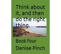 Think about it, and then do the right thing.: Book Four