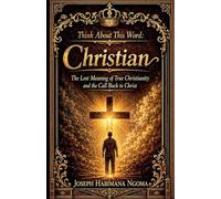 Think About This Word: Christian The Lost Meaning of True Christianity and the Call Back to Christ