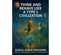 THINK AND BEHAVE LIKE A TYPE 1 CIVILIZATION: A Visionary Guide to Evolve Mind, Society, and Planet