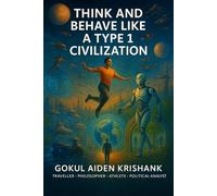 THINK AND BEHAVE LIKE A TYPE 1 CIVILIZATION: A Visionary Guide to Evolve Mind, Society, and Planet
