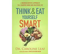 Think and Eat Yourself Smart: A Neuroscientific Approach to a Sharper Mind and Healthier Life