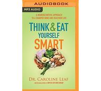 Think and Eat Yourself Smart: A Neuroscientific Approach to a Sharper Mind and Healthier Life by Dr. Caroline Leaf (2016-03-29)