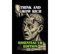 THINK AND GROW RICH - ESSENTIAL UK EDITION: Timeless success principles, thoughtfully adapted into a concise and highly readable modern guide.