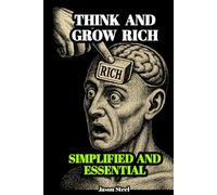 Think and Grow Rich - Simplified and Essential: A modern and practical version of the success classic, designed to be read and applied in one day.