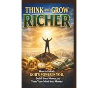 Think and Grow Richer: How to Unlock God's Power in You, Build Boss Moves, and Turn Your Mind into Money