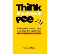 Think And Have Pee: Life Lessons, Mental Detox, and Deep Thoughts from the Bathroom of Wisdom