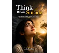 Think Before Suicide: Not the End-Pause, Reflect, and Choose Life.