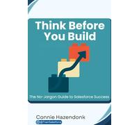 Think Before You Build: The No-Jargon Guide To Salesforce Success