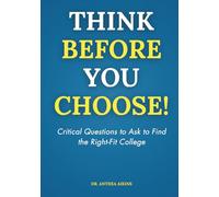 THINK BEFORE YOU CHOOSE!: Critical Questions to Ask to Find the Right-Fit College