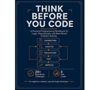 Think Before You Code: A Practical Programming Workbook for Logic, Pseudocode, and Real-World Problem Solving