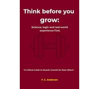 Think before you grow:: Science, logic and real-world experience first. "A Critical Guide to Muscle Growth for Real Lifters".