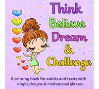 Think, Believe, Dream and Dare: Coloring book for adults and teenagers with easy designs and motivational phrases for relaxation and well-being