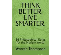 THINK BETTER. LIVE SMARTER.: 36 Philosophical Rules for the Modern World