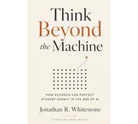 Think Beyond the Machine: How Schools Can Protect Student Agency in the Age of AI: 15 (Evervian Outliers Professional Skills Series)