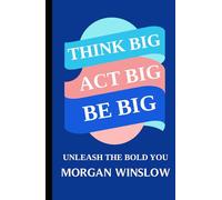 Think Big, Act Big, Be Big: Unleash the Bold You