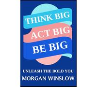 Think Big, Act Big, Be Big: Unleash the Bold You