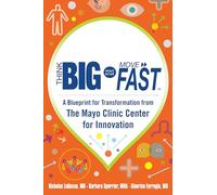 Think Big, Start Small, Move Fast: A Blueprint for Transformation from the Mayo Clinic Center for Innovation (BUSINESS BOOKS)