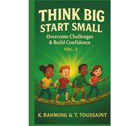 Think Big, Start Small Vol. 3: Overcome Challenge and Build Confidence