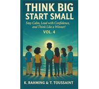 Think Big, Start Small Vol. 4: Stay Calm, Lead with Confidence and Think Like a Winner