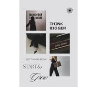 THINK BIGGER: Get things done. start & grow