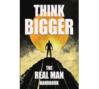 Think Bigger - The Real Man Handbook