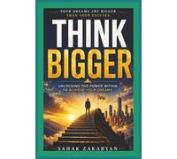 Think Bigger: Unlocking the Power Within to Achieve Your Dreams (The Life First Series)