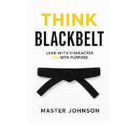 Think Blackbelt: Lead with Character. Live with Purpose.