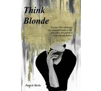 THINK BLONDE: Il primo libro al mondo che parla di biondo a 360° ..dal colore dei capelli al essere biondi dentro..