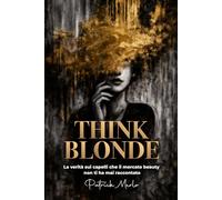 THINK BLONDE: La verità sui capelli che il mercato beauty non ti ha mai raccontato