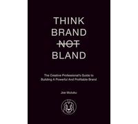 Think Brand Not Bland: A Creative Professional's Guide to Building a Powerful and Profitable Brand