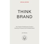 Think Brand: The Creative Professional's Guide to Building a Powerful and Profitable Brand