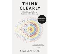 Think Clearly: Eight Simple Rules to Succeed in the Data Age