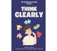 Think Clearly: How to Avoid Confusion, Bias, and Mental Clutter - A Practical Guide to Cognitive Biases, Logical Fallacies, and Better Decision-Making (The Cognitive Edge Series)