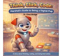 Think, Click, Code: Marshall's Guide to Being a Digital Pup: A story about thinking, coding, and being kind online.