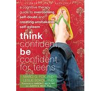 Think Confident, Be Confident for Teens: A Cognitive Therapy Guide to Overcoming Self-Doubt and Creating Unshakable Self-Esteem (Instant Help Solutions)