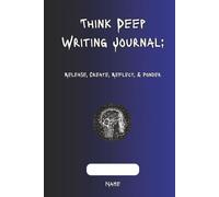 Think Deep Writing Journal: Release, Create, Reflect, & Ponder