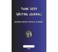 Think Deep Writing Journal: Release, Create, Reflect, & Ponder