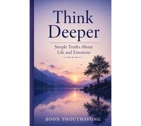 Think Deeper: Simple Truths About Life and Emotions