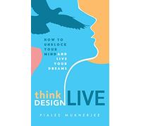 THINK DESIGN LIVE: How to Unblock Your Mind and Live Your Dreams