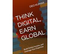 THINK DIGITAL, EARN GLOBAL: Build Online Income, and Leverage Your Expertise