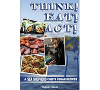 Think! Eat! Act!: A Sea Shepherd Chef's Vegan Cookbook (Microcosm)