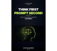 Think First, Prompt Second: How to Use AI Without Losing Your Judgment