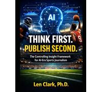 Think First. Publish Second.: The Controlling Insight Framework for AI-Era Sports Journalism